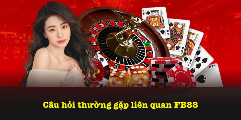 Câu hỏi thường gặp liên quan FB88